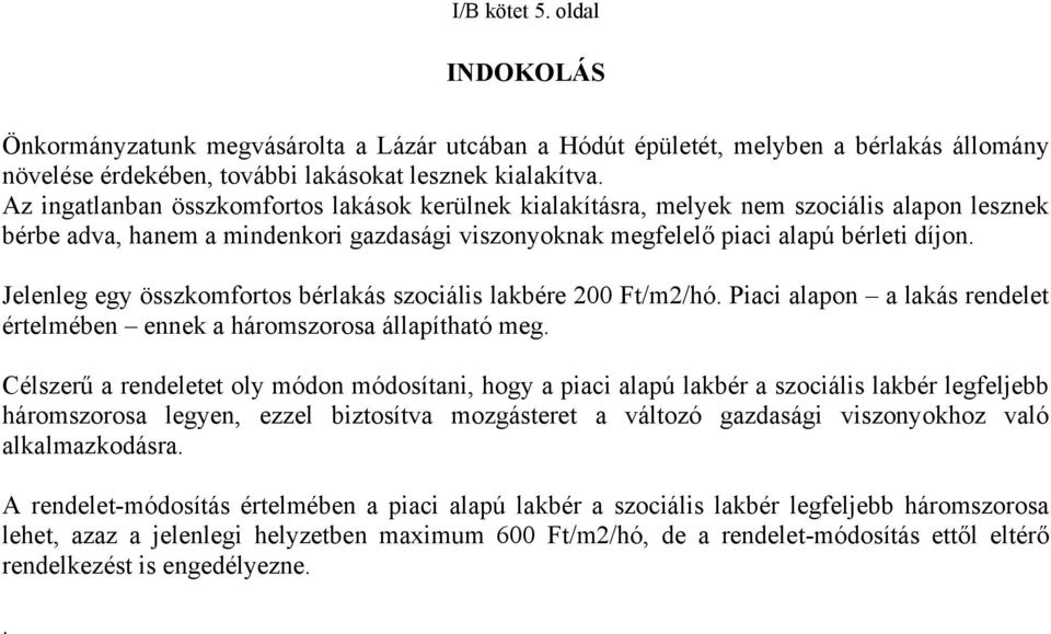 Jelenleg egy összkomfortos bérlakás szociális lakbére 200 Ft/m2/hó. Piaci alapon a lakás rendelet értelmében ennek a háromszorosa állapítható meg.