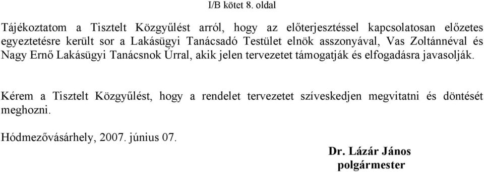 sor a Lakásügyi Tanácsadó Testület elnök asszonyával, Vas Zoltánnéval és Nagy Ernő Lakásügyi Tanácsnok Úrral, akik