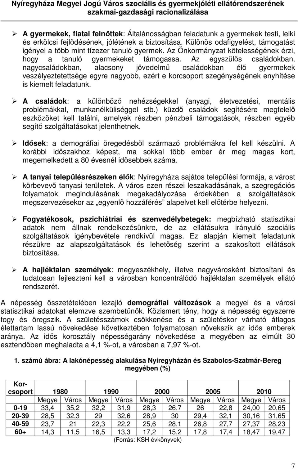 Az egyszülős családokban, nagycsaládokban, alacsony jövedelmű családokban élő gyermekek veszélyeztetettsége egyre nagyobb, ezért e korcsoport szegénységének enyhítése is kiemelt feladatunk.