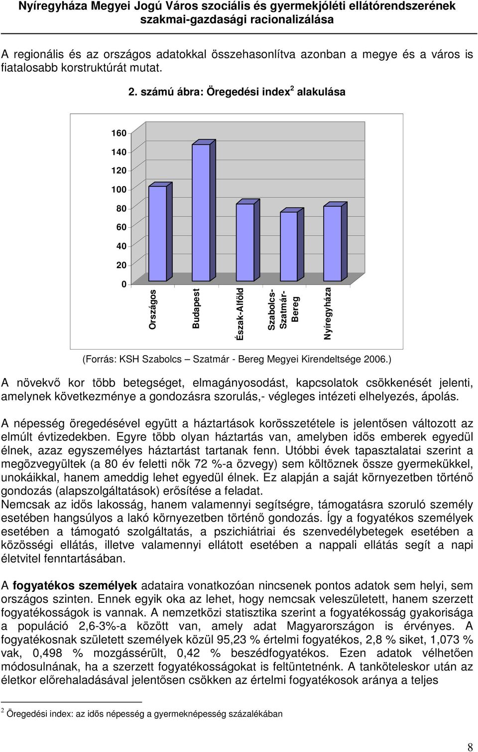 2006.) A növekvő kor több betegséget, elmagányosodást, kapcsolatok csökkenését jelenti, amelynek következménye a gondozásra szorulás,- végleges intézeti elhelyezés, ápolás.