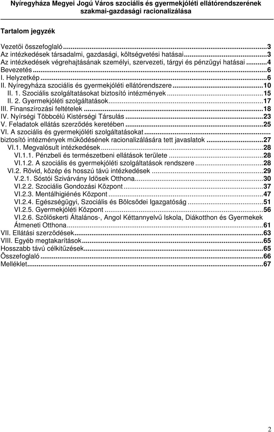 Gyermekjóléti szolgáltatások... 17 III. Finanszírozási feltételek... 18 IV. Nyírségi Többcélú Kistérségi Társulás... 23 V. Feladatok ellátás szerződés keretében... 25 VI.