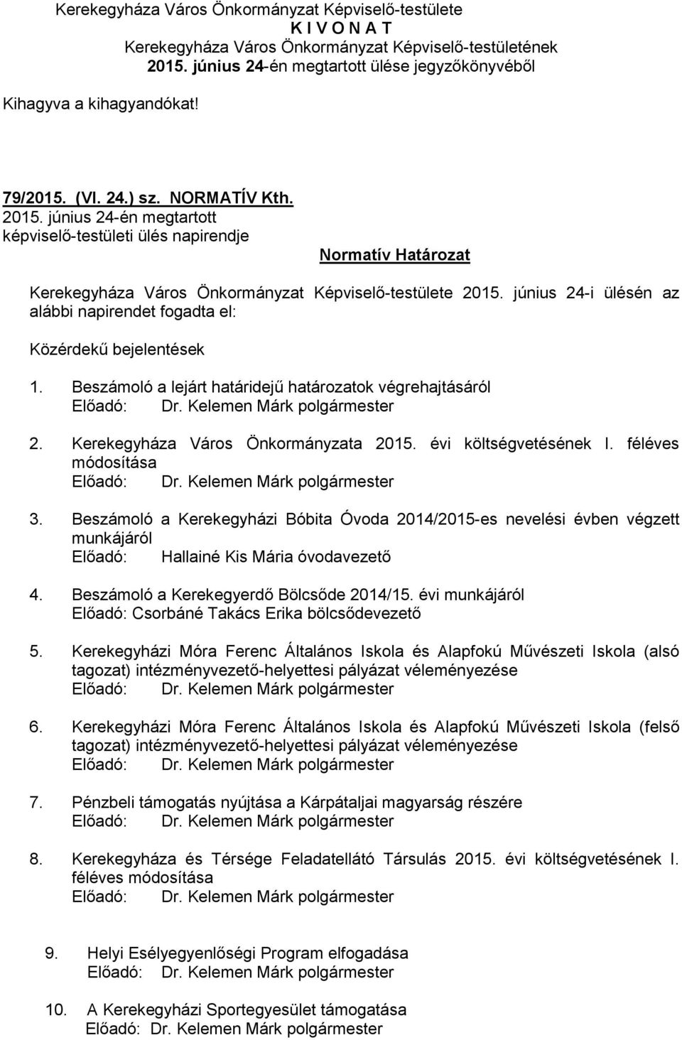 június 24-i ülésén az alábbi napirendet fogadta el: Közérdekű bejelentések 1. Beszámoló a lejárt határidejű határozatok végrehajtásáról Előadó: Dr. Kelemen Márk 2.