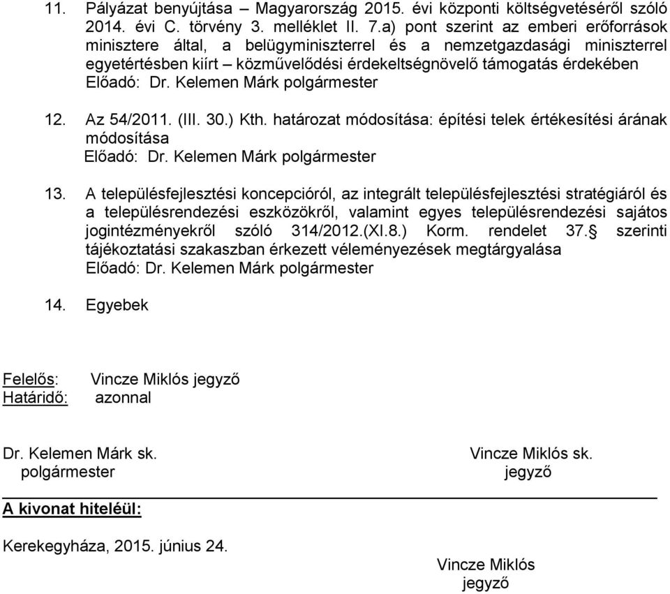 Kelemen Márk 12. Az 54/2011. (III. 30.) Kth. határozat módosítása: építési telek értékesítési árának módosítása Előadó: Dr. Kelemen Márk 13.