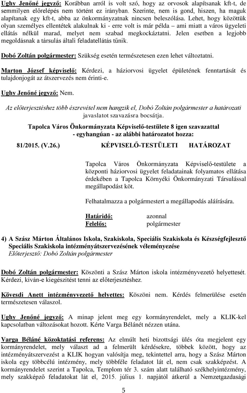 Lehet, hogy közöttük olyan személyes ellentétek alakulnak ki - erre volt is már példa ami miatt a város ügyeleti ellátás nélkül marad, melyet nem szabad megkockáztatni.