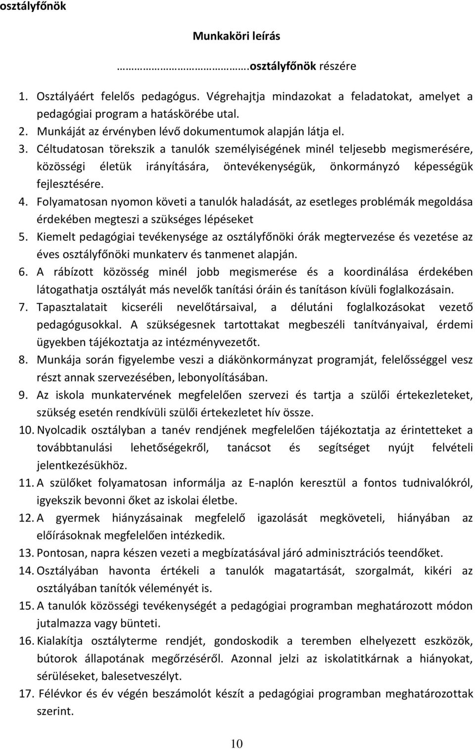 Céltudatosan törekszik a tanulók személyiségének minél teljesebb megismerésére, közösségi életük irányítására, öntevékenységük, önkormányzó képességük fejlesztésére. 4.