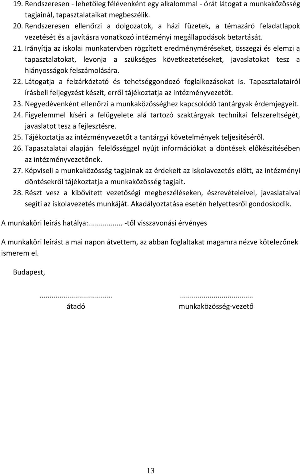 Irányítja az iskolai munkatervben rögzített eredményméréseket, összegzi és elemzi a tapasztalatokat, levonja a szükséges következtetéseket, javaslatokat tesz a hiányosságok felszámolására. 22.