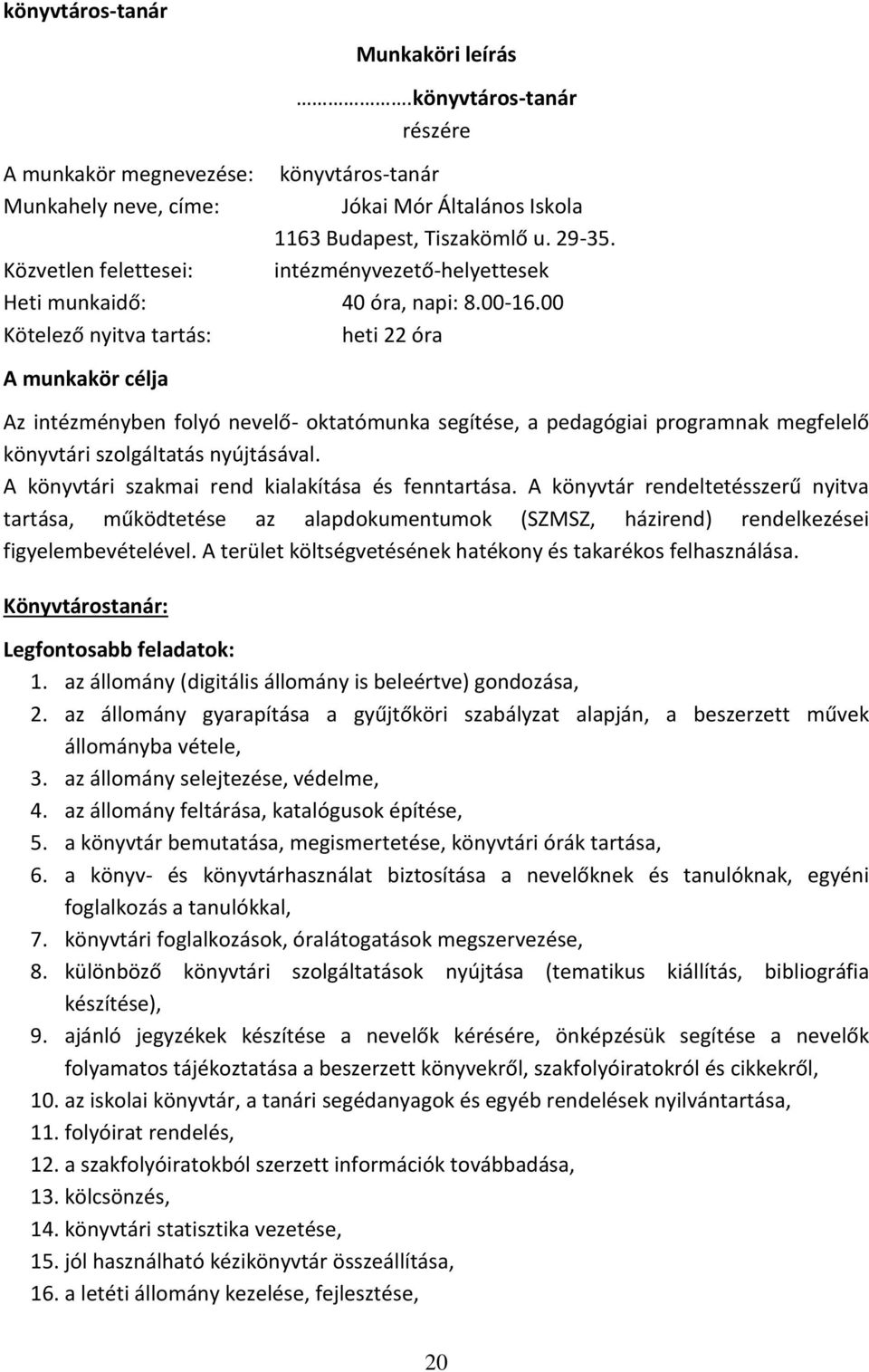 00 Kötelező nyitva tartás: heti 22 óra A munkakör célja Az intézményben folyó nevelő- oktatómunka segítése, a pedagógiai programnak megfelelő könyvtári szolgáltatás nyújtásával.