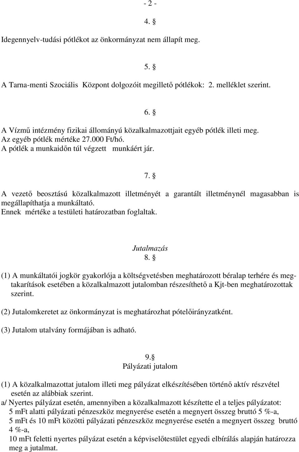 A vezetı beosztású közalkalmazott illetményét a garantált illetménynél magasabban is megállapíthatja a munkáltató. Ennek mértéke a testületi határozatban foglaltak. Jutalmazás 8.