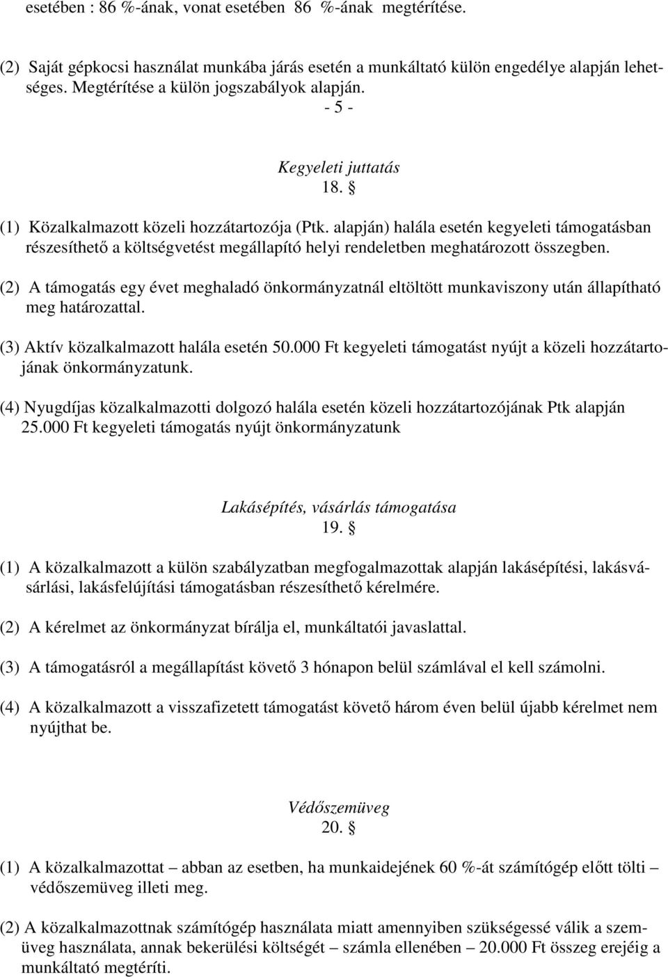 alapján) halála esetén kegyeleti támogatásban részesíthetı a költségvetést megállapító helyi rendeletben meghatározott összegben.