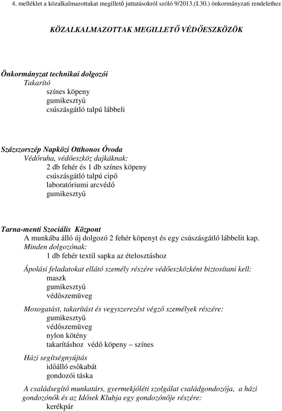 Védıruha, védıeszköz dajkáknak: 2 db fehér és 1 db színes köpeny csúszásgátló talpú cipı laboratóriumi arcvédı gumikesztyő Tarna-menti Szociális Központ A munkába álló új dolgozó 2 fehér köpenyt és