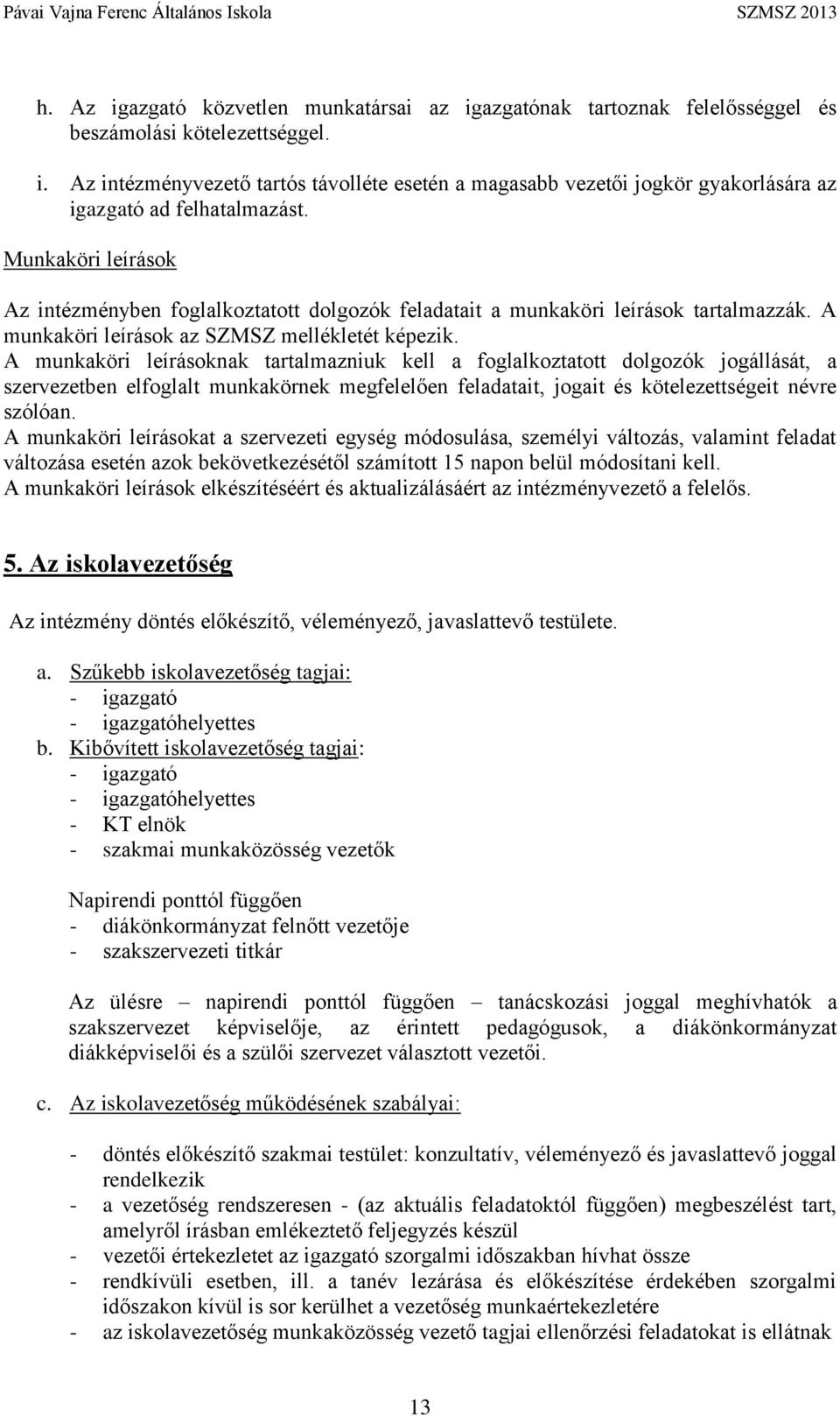 A munkaköri leírásoknak tartalmazniuk kell a foglalkoztatott dolgozók jogállását, a szervezetben elfoglalt munkakörnek megfelelően feladatait, jogait és kötelezettségeit névre szólóan.