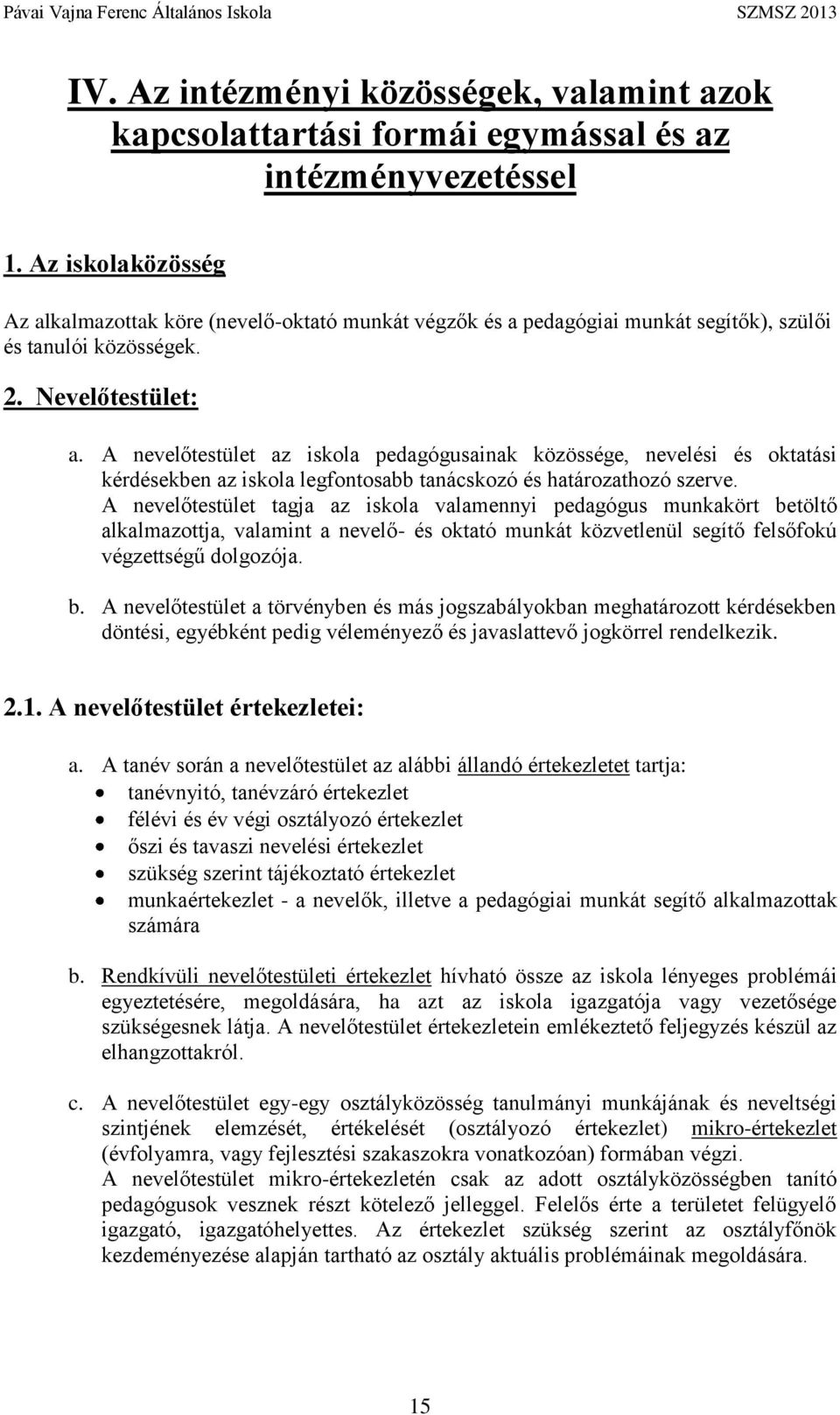 A nevelőtestület az iskola pedagógusainak közössége, nevelési és oktatási kérdésekben az iskola legfontosabb tanácskozó és határozathozó szerve.