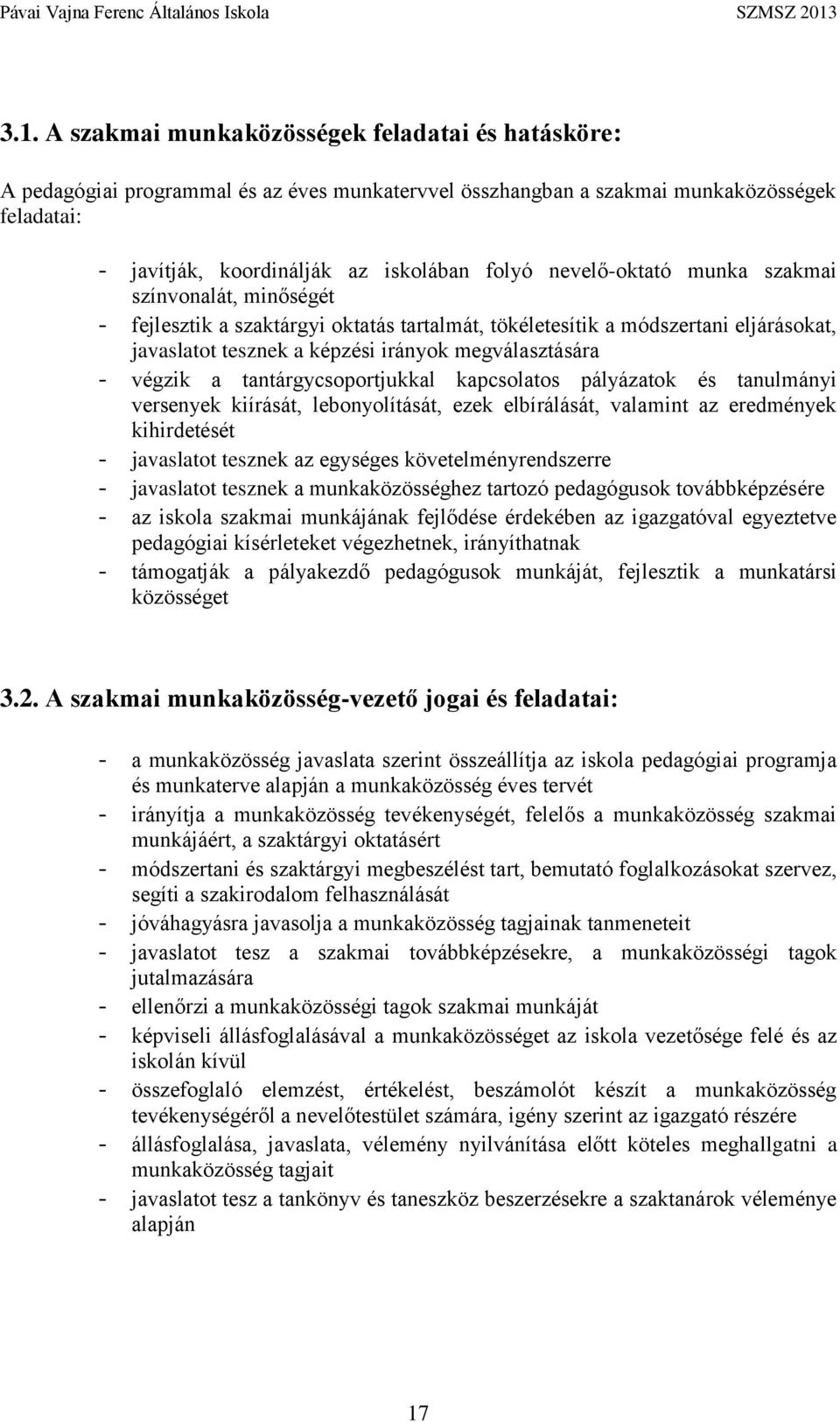 a tantárgycsoportjukkal kapcsolatos pályázatok és tanulmányi versenyek kiírását, lebonyolítását, ezek elbírálását, valamint az eredmények kihirdetését - javaslatot tesznek az egységes