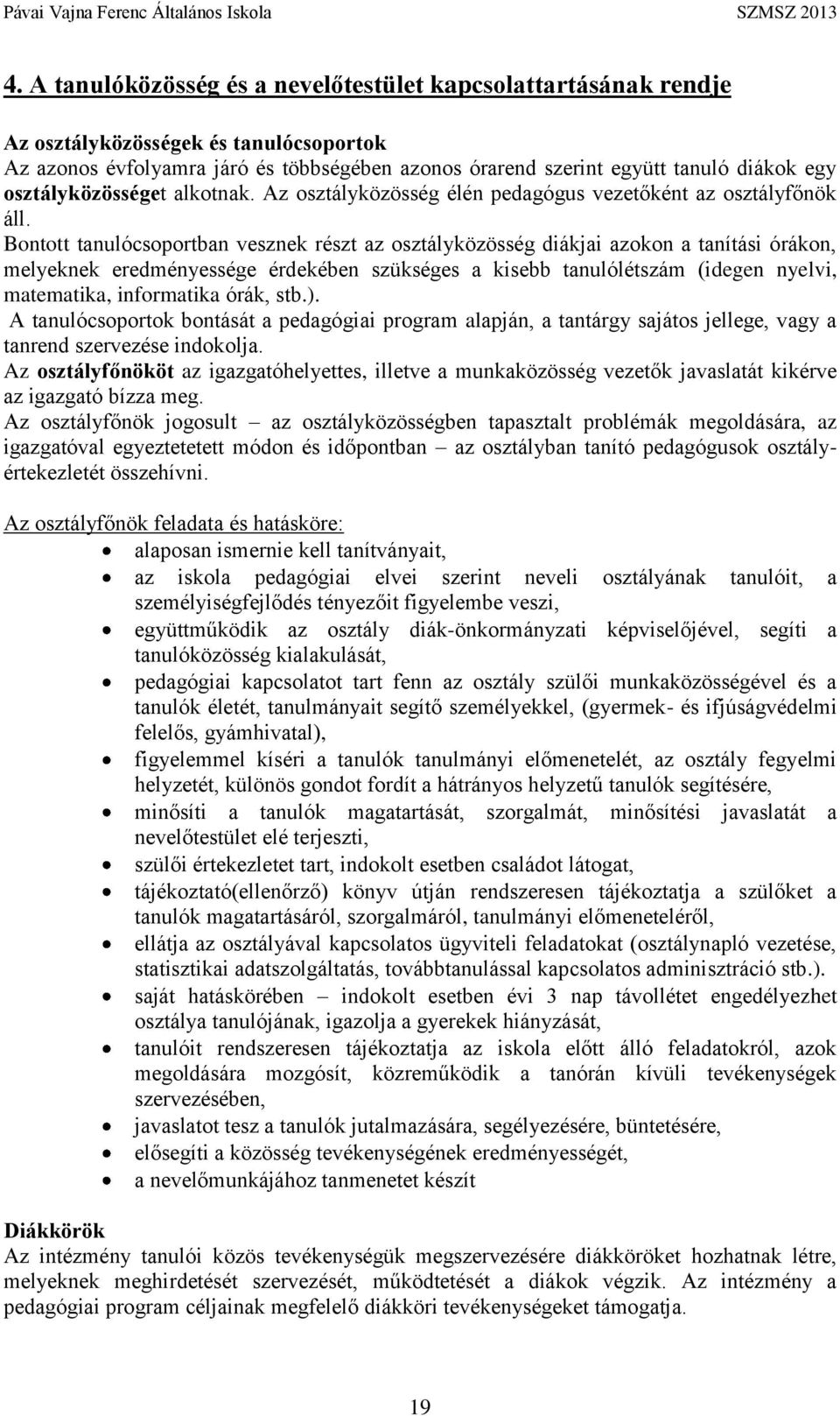 Bontott tanulócsoportban vesznek részt az osztályközösség diákjai azokon a tanítási órákon, melyeknek eredményessége érdekében szükséges a kisebb tanulólétszám (idegen nyelvi, matematika, informatika