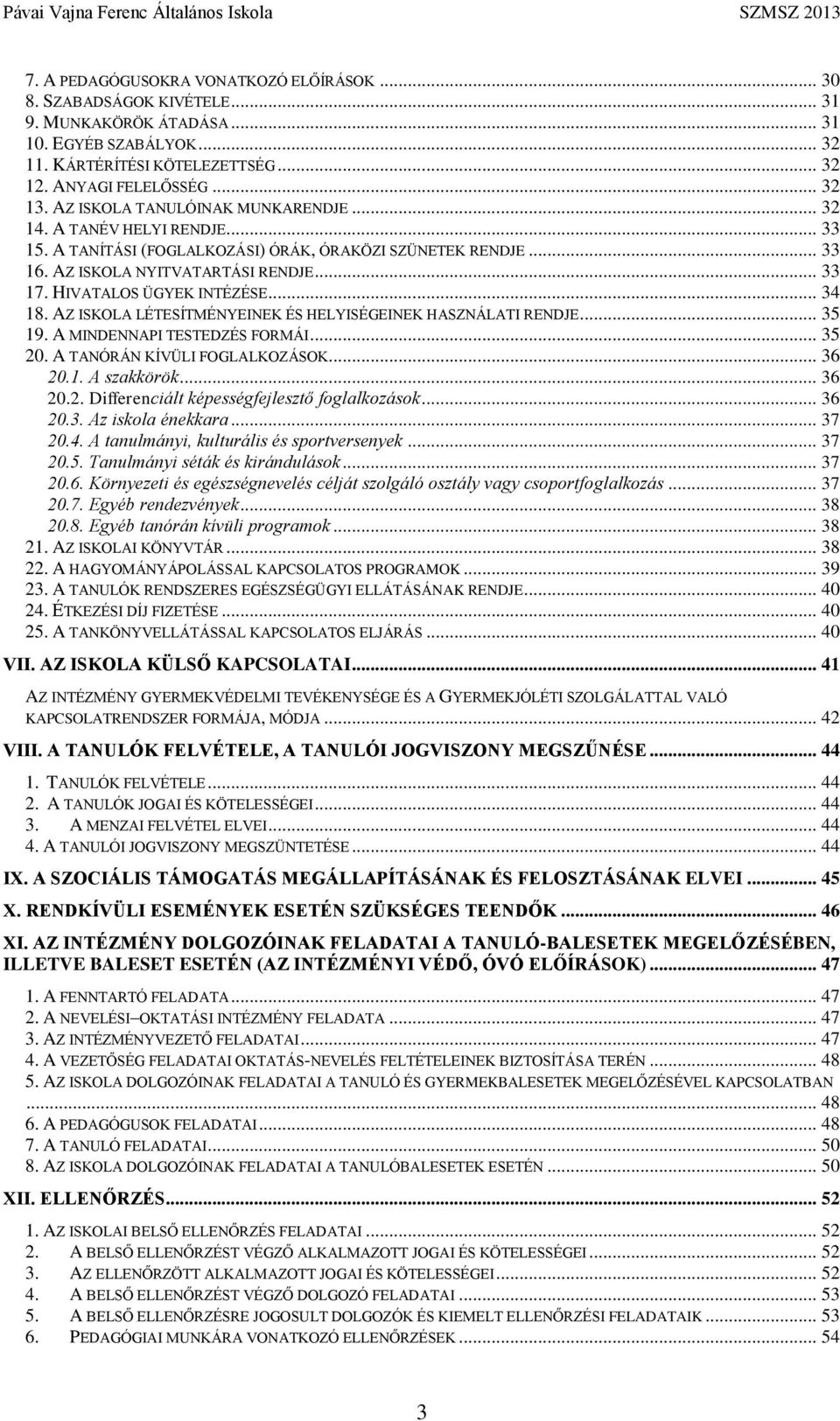 HIVATALOS ÜGYEK INTÉZÉSE... 34 18. AZ ISKOLA LÉTESÍTMÉNYEINEK ÉS HELYISÉGEINEK HASZNÁLATI RENDJE... 35 19. A MINDENNAPI TESTEDZÉS FORMÁI... 35 20. A TANÓRÁN KÍVÜLI FOGLALKOZÁSOK... 36 20.1. A szakkörök.