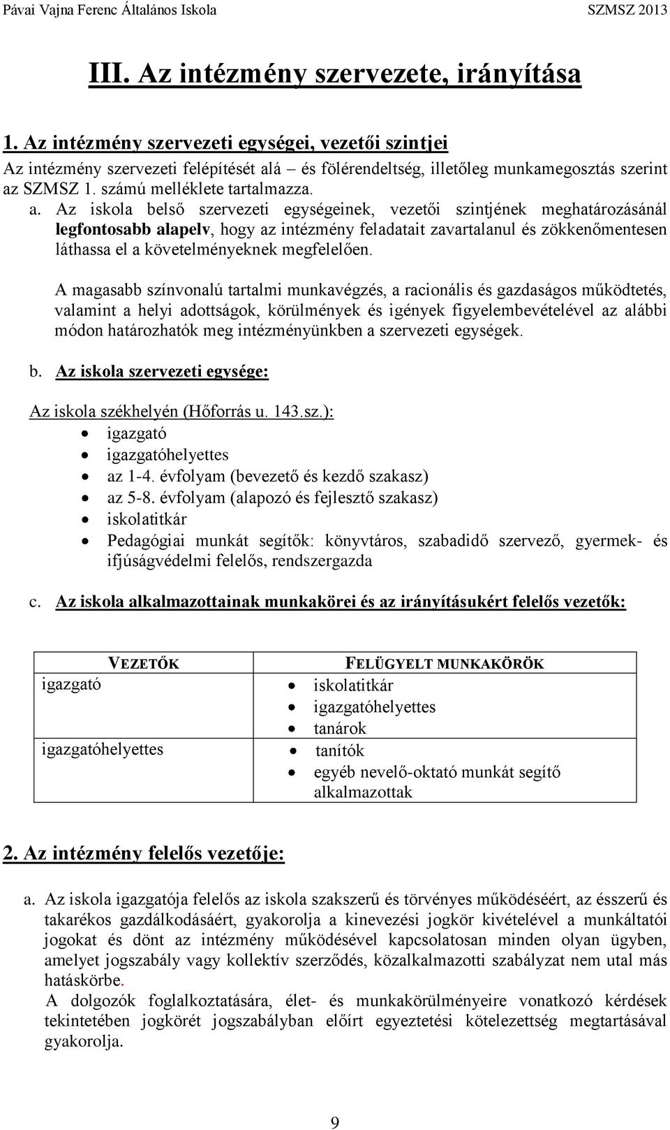 Az iskola belső szervezeti egységeinek, vezetői szintjének meghatározásánál legfontosabb alapelv, hogy az intézmény feladatait zavartalanul és zökkenőmentesen láthassa el a követelményeknek