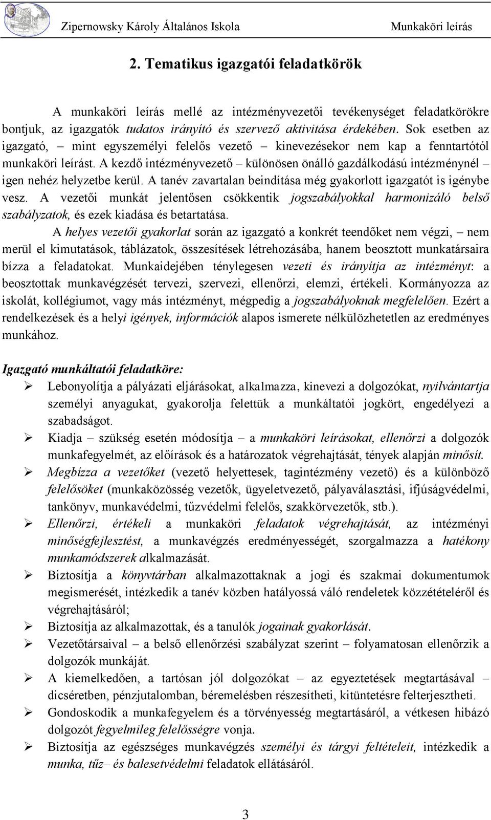 A kezdő intézményvezető különösen önálló gazdálkodású intézménynél igen nehéz helyzetbe kerül. A tanév zavartalan beindítása még gyakorlott igazgatót is igénybe vesz.