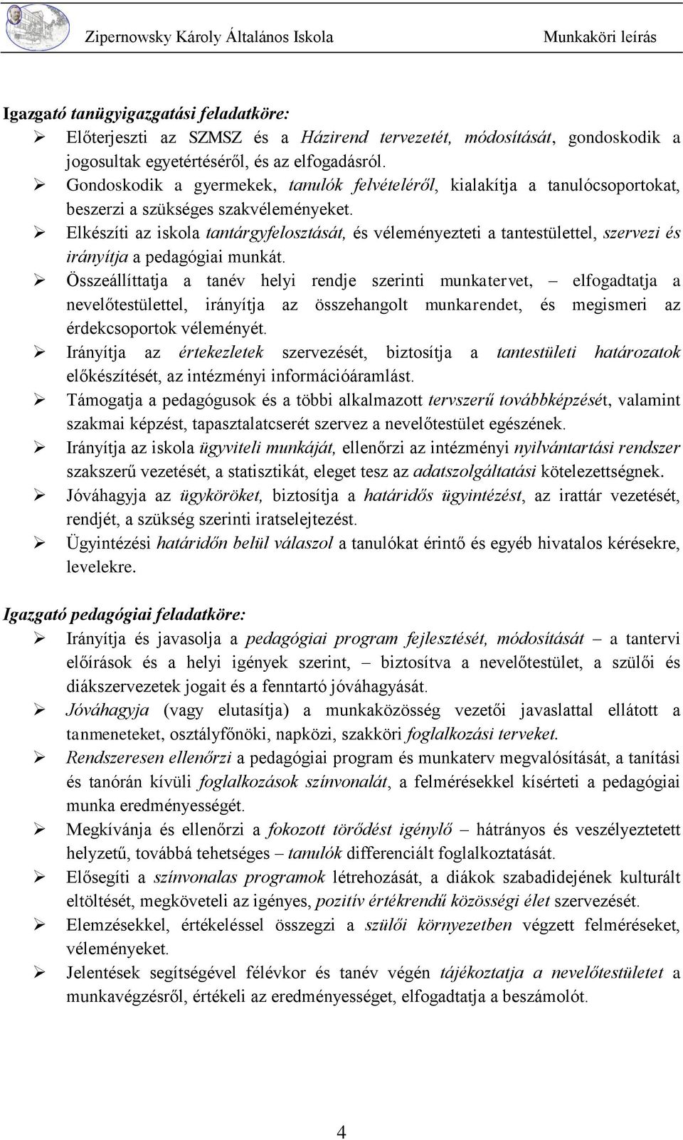 Elkészíti az iskola tantárgyfelosztását, és véleményezteti a tantestülettel, szervezi és irányítja a pedagógiai munkát.