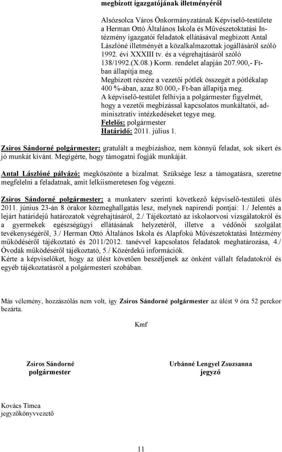 Megbízott részére a vezetői pótlék összegét a pótlékalap 400 %-ában, azaz 80.000,- Ft-ban állapítja meg.