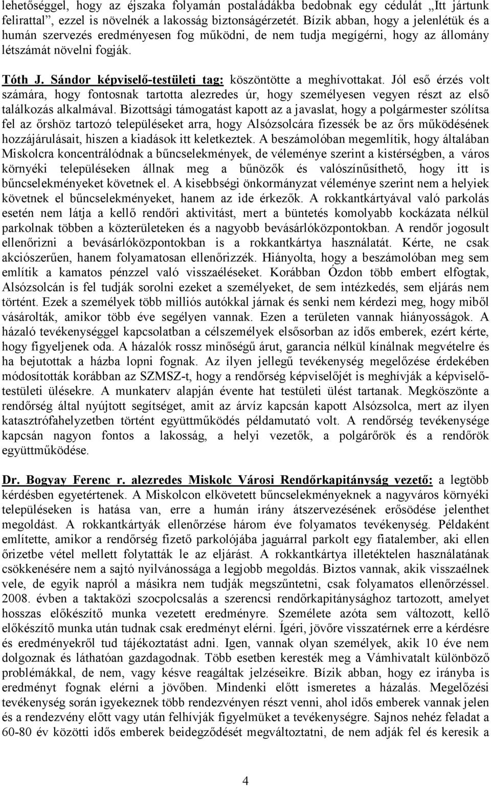 Sándor képviselő-testületi tag: köszöntötte a meghívottakat. Jól eső érzés volt számára, hogy fontosnak tartotta alezredes úr, hogy személyesen vegyen részt az első találkozás alkalmával.