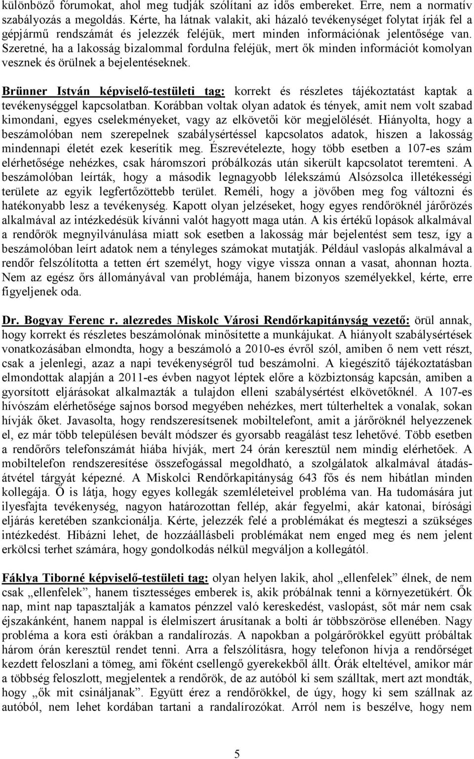 Szeretné, ha a lakosság bizalommal fordulna feléjük, mert ők minden információt komolyan vesznek és örülnek a bejelentéseknek.