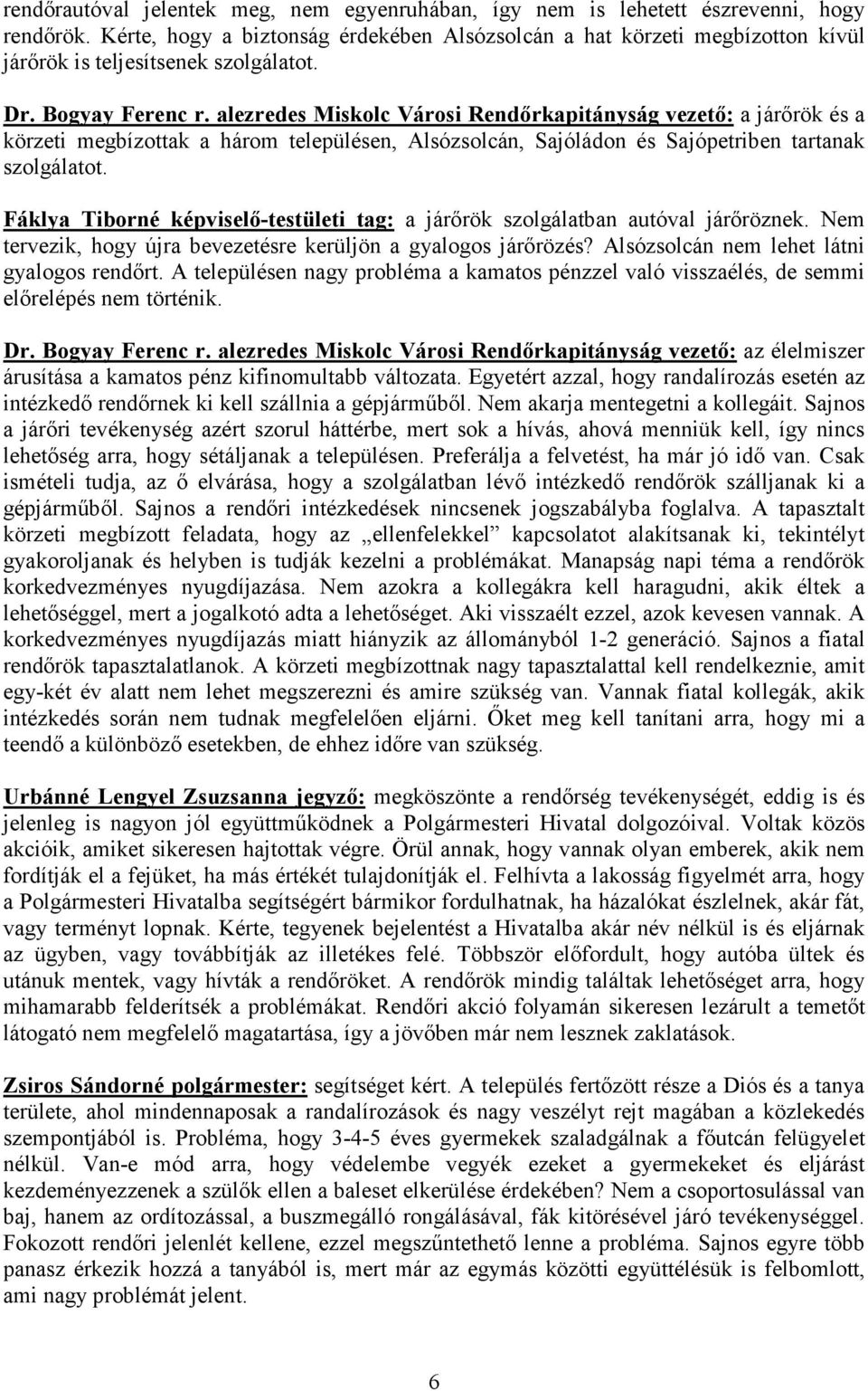 alezredes Miskolc Városi Rendőrkapitányság vezető: a járőrök és a körzeti megbízottak a három településen, Alsózsolcán, Sajóládon és Sajópetriben tartanak szolgálatot.