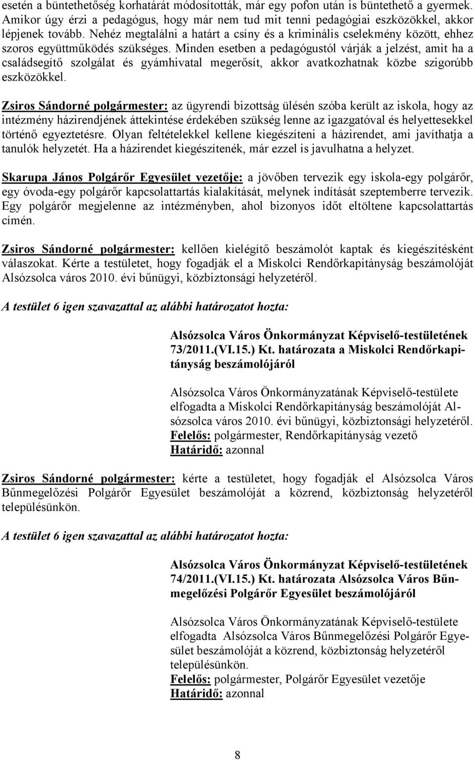 Minden esetben a pedagógustól várják a jelzést, amit ha a családsegítő szolgálat és gyámhivatal megerősít, akkor avatkozhatnak közbe szigorúbb eszközökkel.