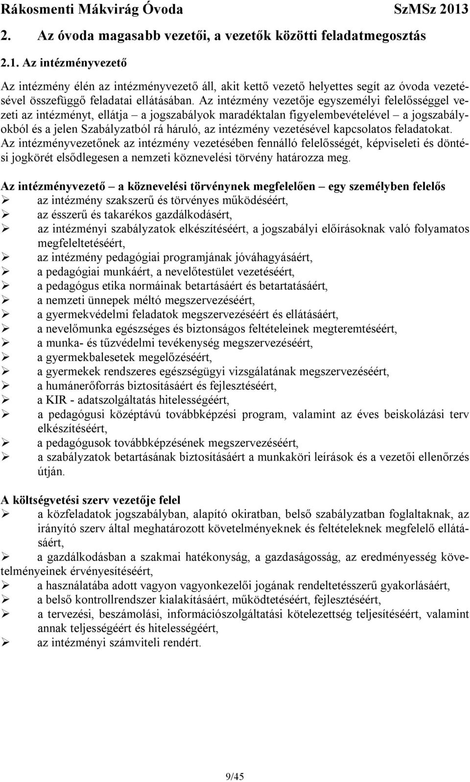 Az intézmény vezetője egyszemélyi felelősséggel vezeti az intézményt, ellátja a jogszabályok maradéktalan figyelembevételével a jogszabályokból és a jelen Szabályzatból rá háruló, az intézmény