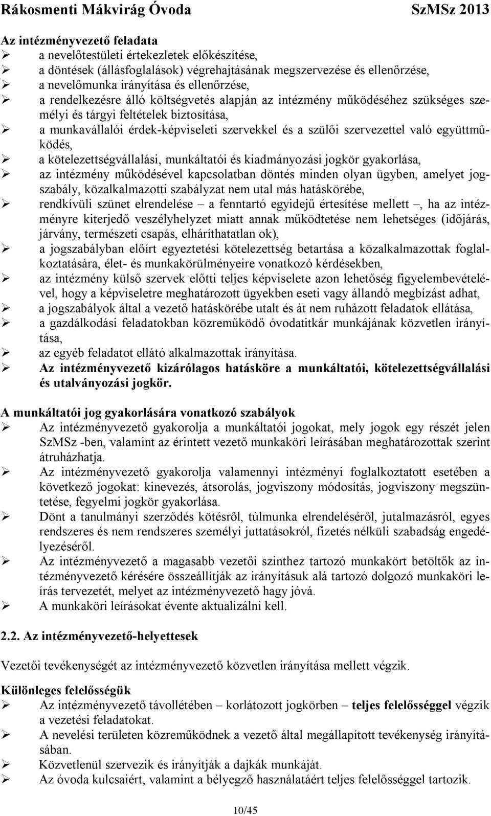 együttműködés, a kötelezettségvállalási, munkáltatói és kiadmányozási jogkör gyakorlása, az intézmény működésével kapcsolatban döntés minden olyan ügyben, amelyet jogszabály, közalkalmazotti