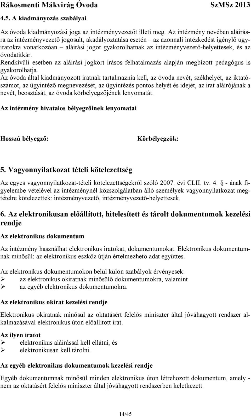 intézményvezető-helyettesek, és az óvodatitkár. Rendkívüli esetben az aláírási jogkört írásos felhatalmazás alapján megbízott pedagógus is gyakorolhatja.