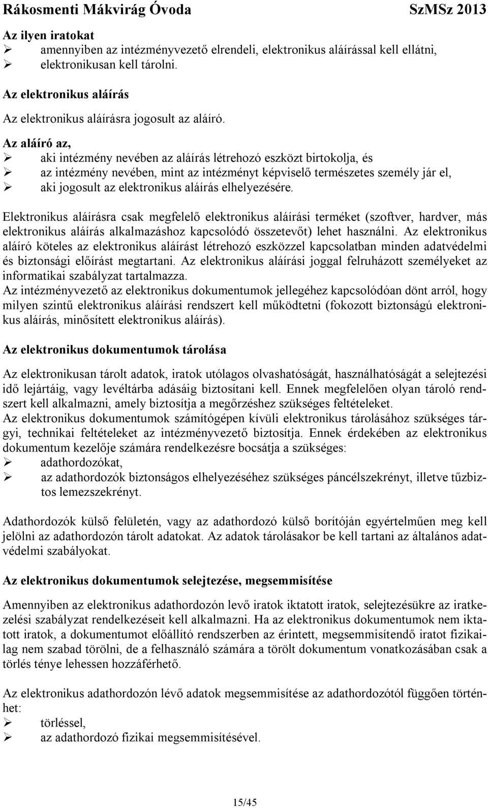 elhelyezésére. Elektronikus aláírásra csak megfelelő elektronikus aláírási terméket (szoftver, hardver, más elektronikus aláírás alkalmazáshoz kapcsolódó összetevőt) lehet használni.