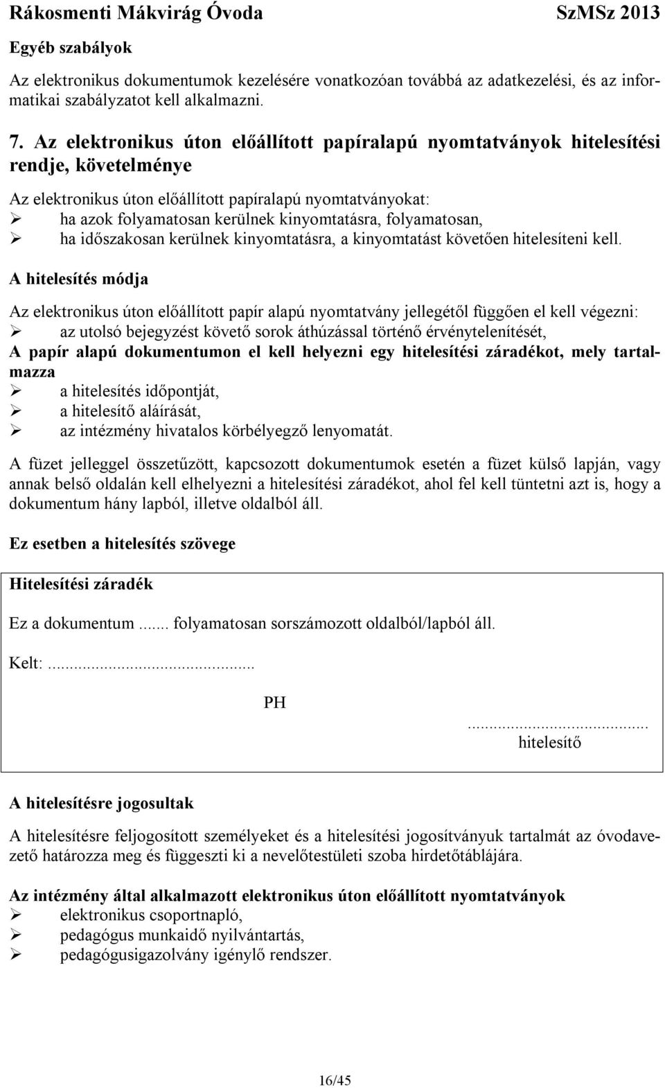 folyamatosan, ha időszakosan kerülnek kinyomtatásra, a kinyomtatást követően hitelesíteni kell.