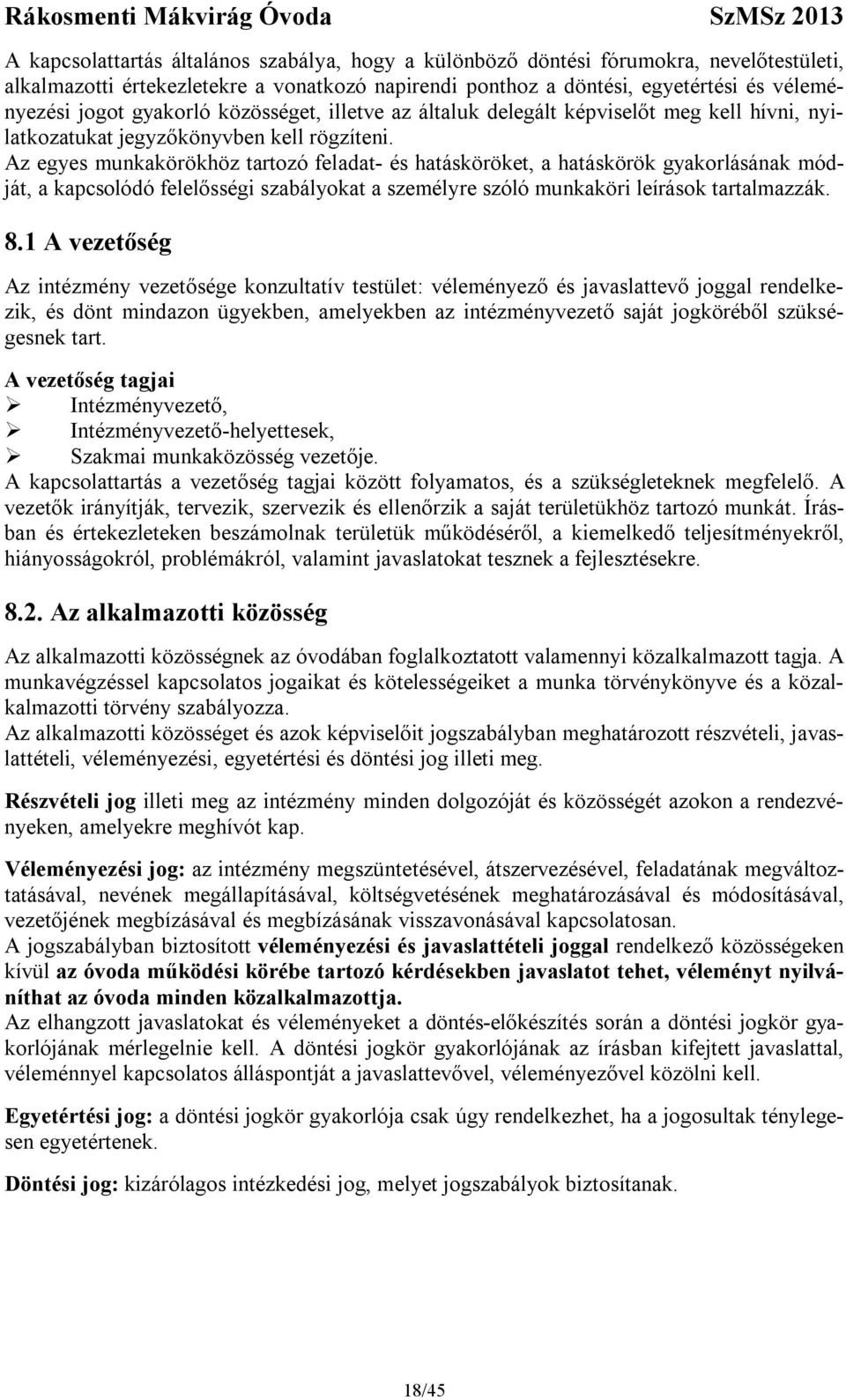 Az egyes munkakörökhöz tartozó feladat- és hatásköröket, a hatáskörök gyakorlásának módját, a kapcsolódó felelősségi szabályokat a személyre szóló munkaköri leírások tartalmazzák. 8.