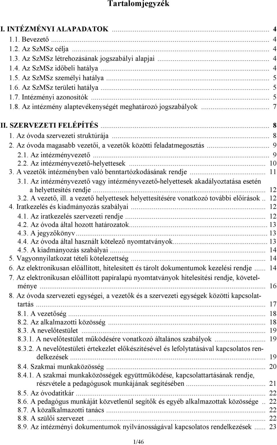 Az óvoda szervezeti struktúrája... 8 2. Az óvoda magasabb vezetői, a vezetők közötti feladatmegosztás... 9 2.1. Az intézményvezető... 9 2.2. Az intézményvezető-helyettesek... 10 3.