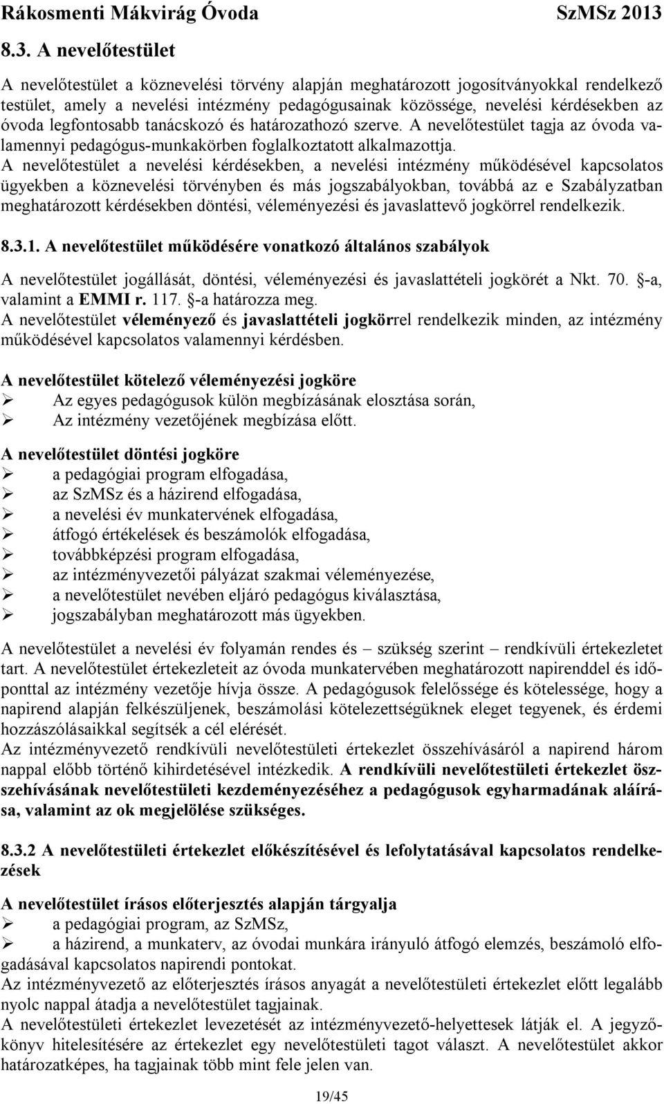 A nevelőtestület a nevelési kérdésekben, a nevelési intézmény működésével kapcsolatos ügyekben a köznevelési törvényben és más jogszabályokban, továbbá az e Szabályzatban meghatározott kérdésekben