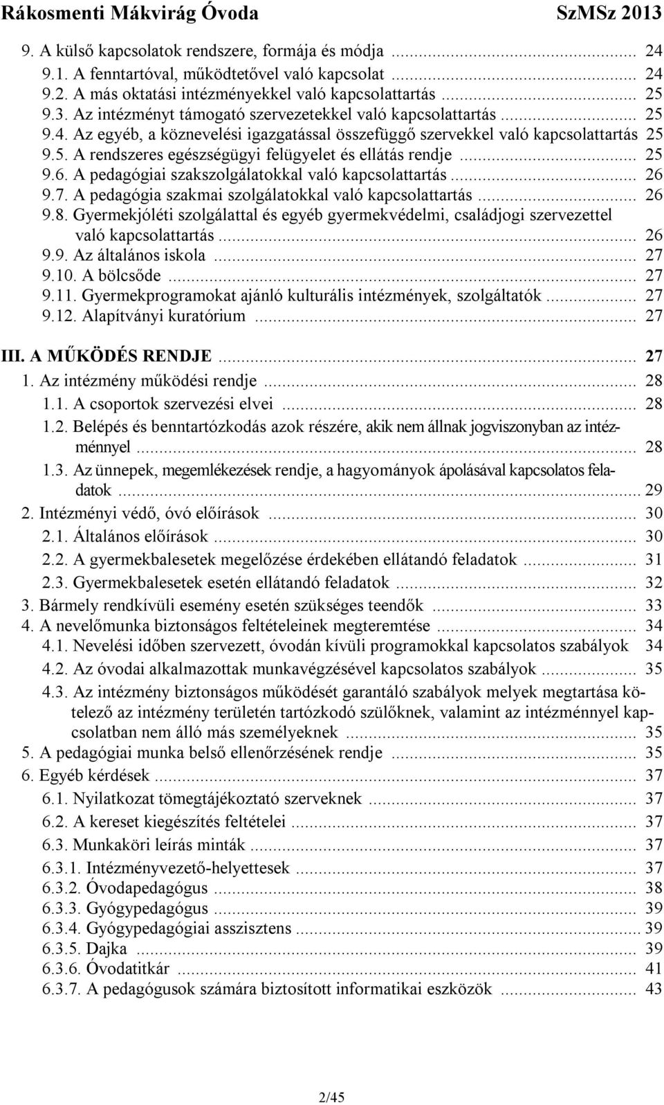 .. 25 9.6. A pedagógiai szakszolgálatokkal való kapcsolattartás... 26 9.7. A pedagógia szakmai szolgálatokkal való kapcsolattartás... 26 9.8.