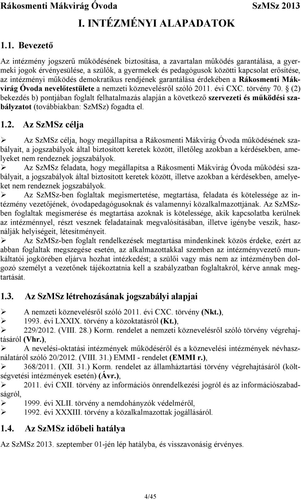 erősítése, az intézményi működés demokratikus rendjének garantálása érdekében a Rákosmenti Mákvirág Óvoda nevelőtestülete a nemzeti köznevelésről szóló 2011. évi CXC. törvény 70.