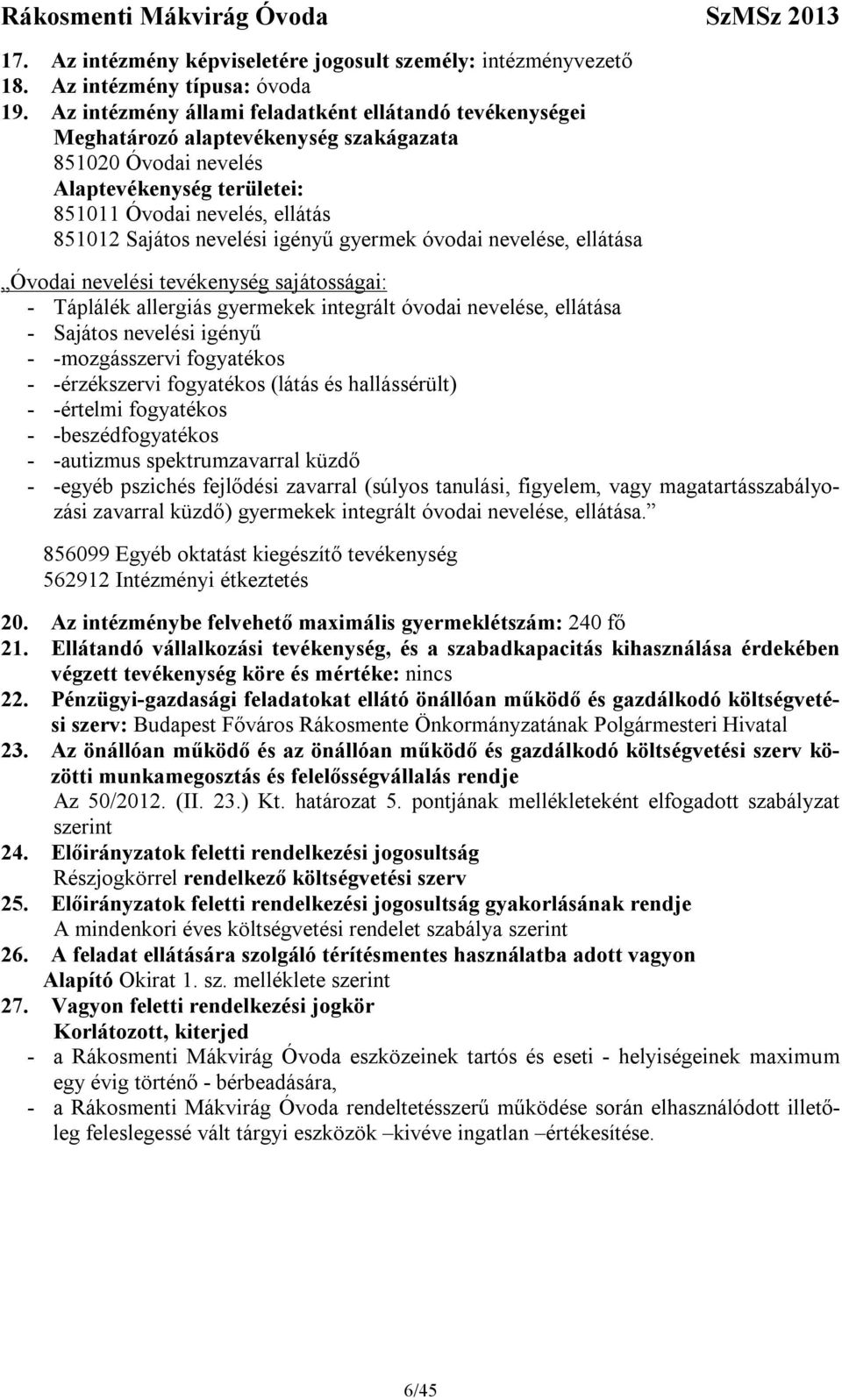 igényű gyermek óvodai nevelése, ellátása Óvodai nevelési tevékenység sajátosságai: - Táplálék allergiás gyermekek integrált óvodai nevelése, ellátása - Sajátos nevelési igényű - -mozgásszervi