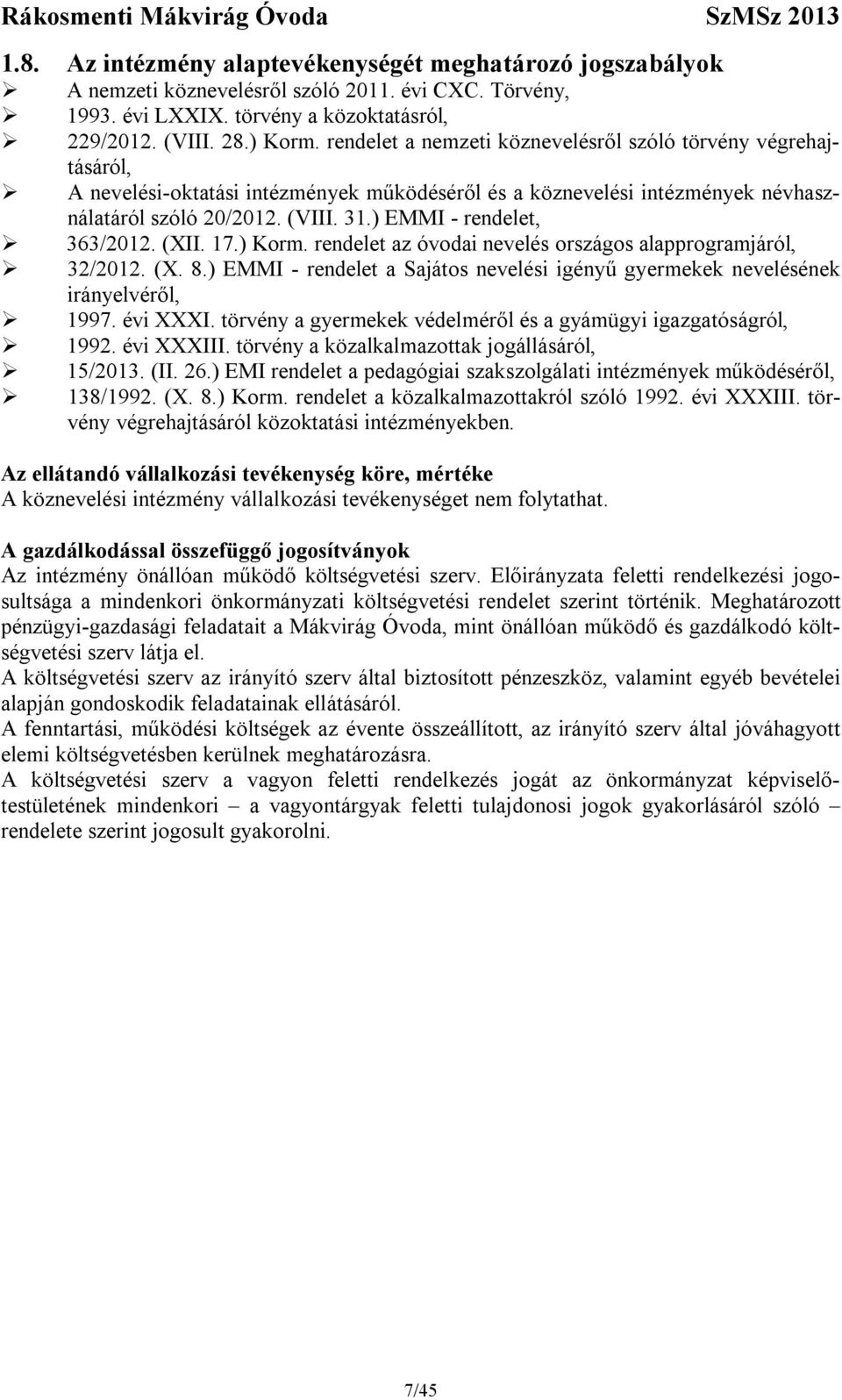 ) EMMI - rendelet, 363/2012. (XII. 17.) Korm. rendelet az óvodai nevelés országos alapprogramjáról, 32/2012. (X. 8.) EMMI - rendelet a Sajátos nevelési igényű gyermekek nevelésének irányelvéről, 1997.