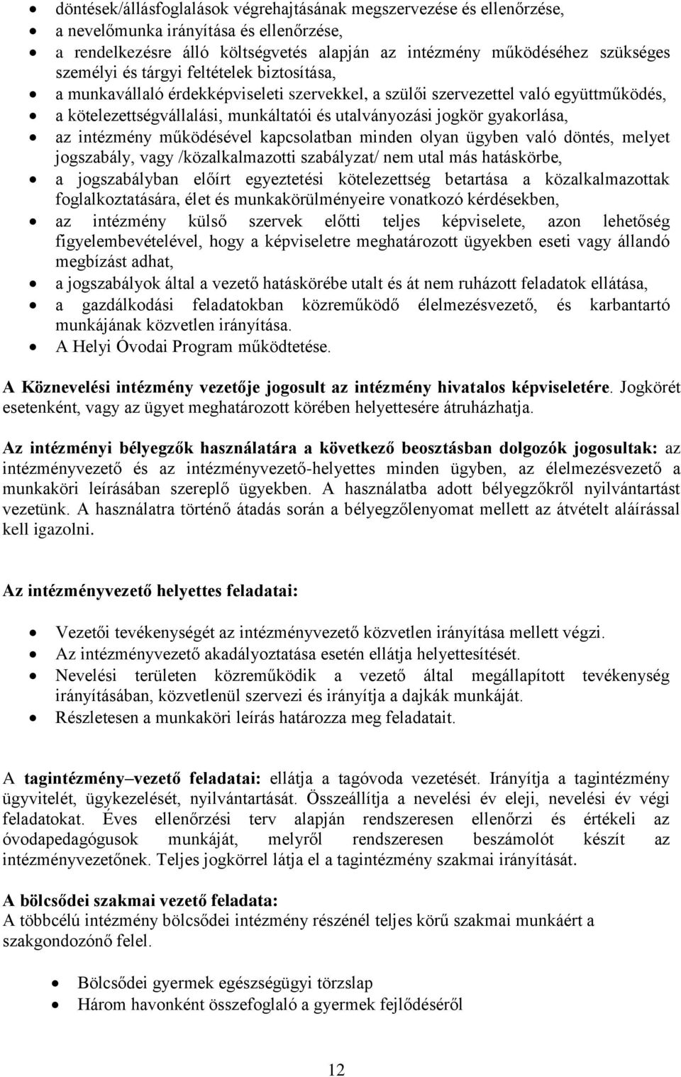 intézmény működésével kapcsolatban minden olyan ügyben való döntés, melyet jogszabály, vagy /közalkalmazotti szabályzat/ nem utal más hatáskörbe, a jogszabályban előírt egyeztetési kötelezettség