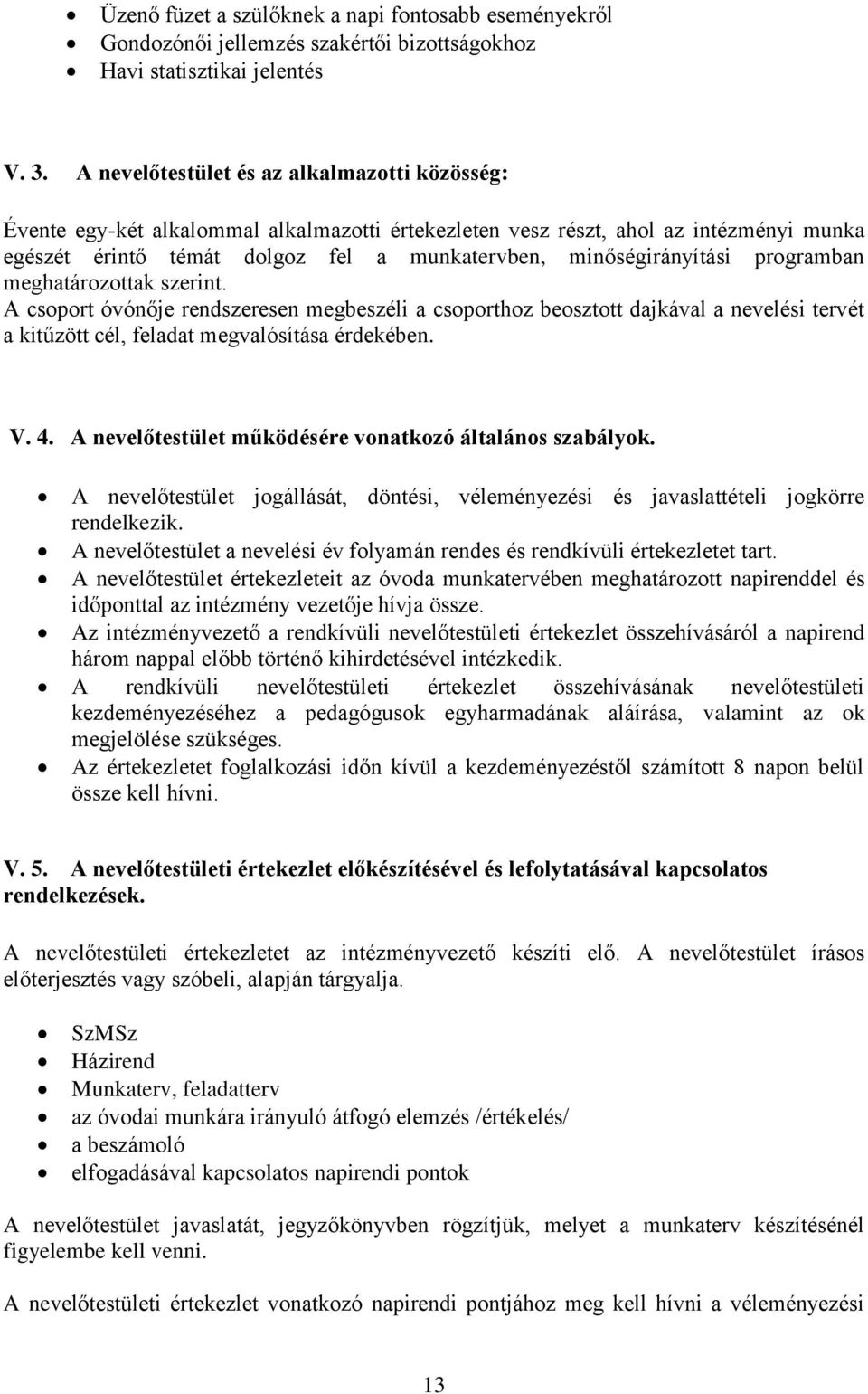 minőségirányítási programban meghatározottak szerint. A csoport óvónője rendszeresen megbeszéli a csoporthoz beosztott dajkával a nevelési tervét a kitűzött cél, feladat megvalósítása érdekében. V. 4.