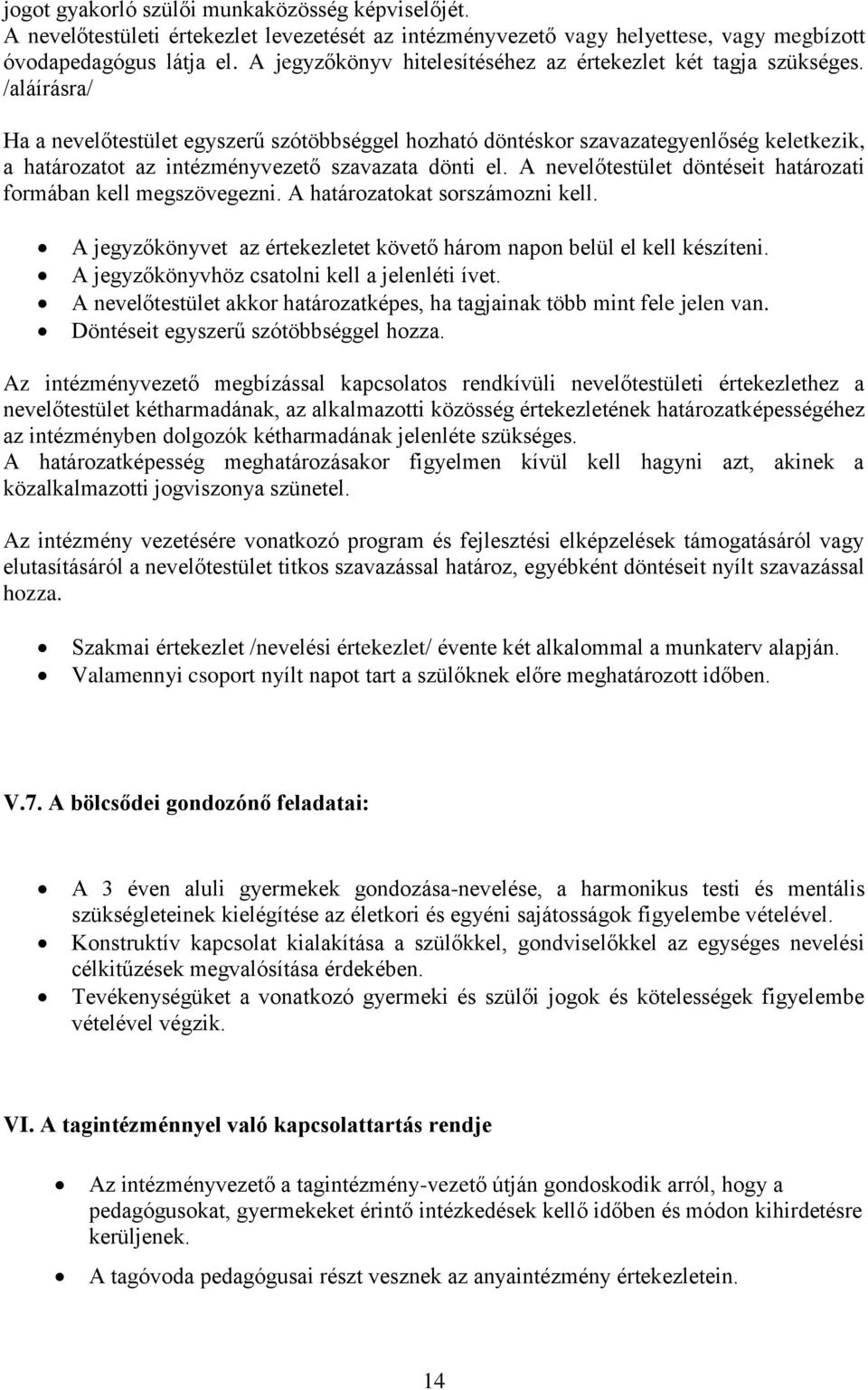 /aláírásra/ Ha a nevelőtestület egyszerű szótöbbséggel hozható döntéskor szavazategyenlőség keletkezik, a határozatot az intézményvezető szavazata dönti el.