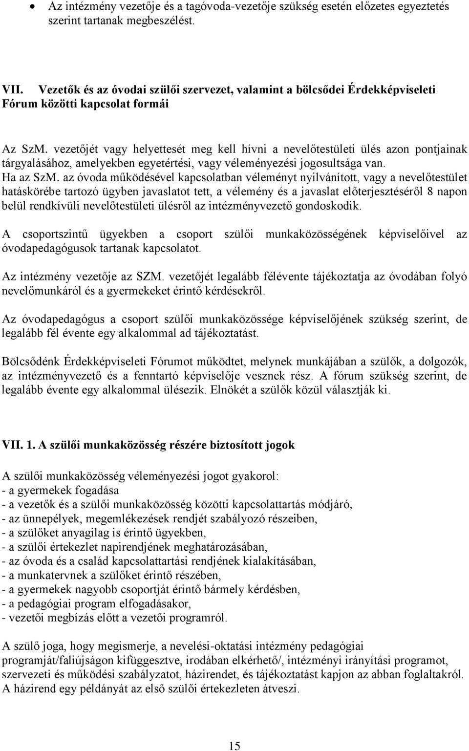 vezetőjét vagy helyettesét meg kell hívni a nevelőtestületi ülés azon pontjainak tárgyalásához, amelyekben egyetértési, vagy véleményezési jogosultsága van. Ha az SzM.