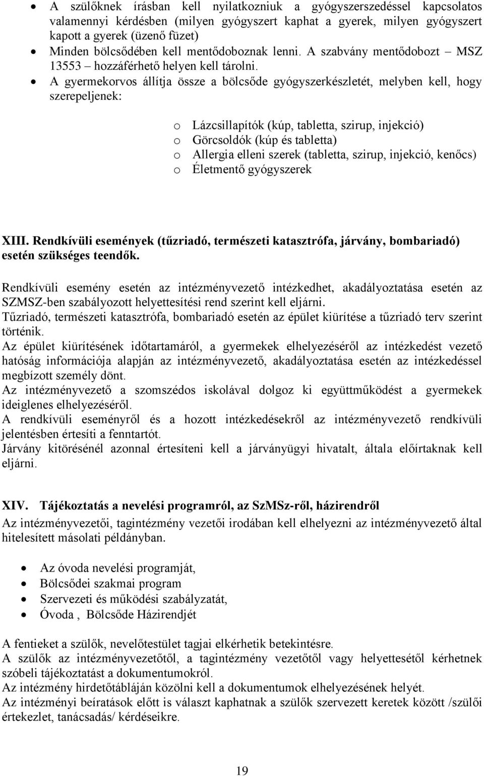 A gyermekorvos állítja össze a bölcsőde gyógyszerkészletét, melyben kell, hogy szerepeljenek: o Lázcsillapítók (kúp, tabletta, szirup, injekció) o Görcsoldók (kúp és tabletta) o Allergia elleni