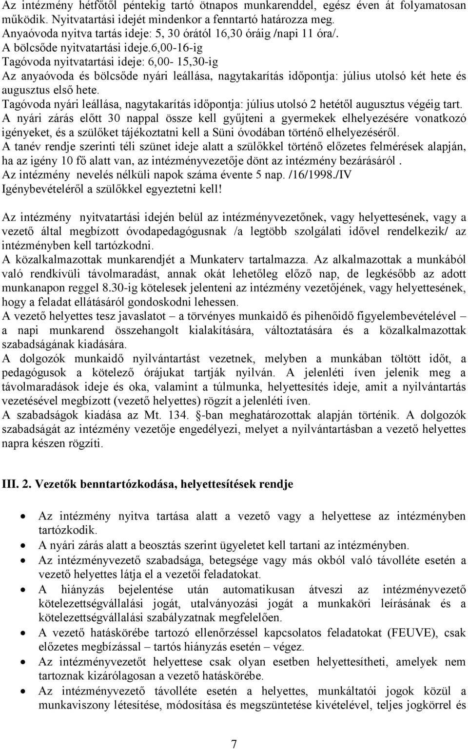 6,00-16-ig Tagóvoda nyitvatartási ideje: 6,00-15,30-ig Az anyaóvoda és bölcsőde nyári leállása, nagytakarítás időpontja: július utolsó két hete és augusztus első hete.