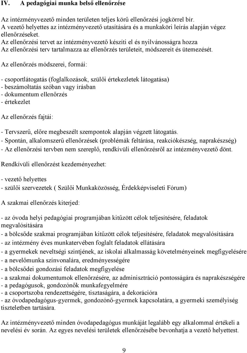 Az ellenőrzési tervet az intézményvezető készíti el és nyilvánosságra hozza Az ellenőrzési terv tartalmazza az ellenőrzés területeit, módszereit és ütemezését.