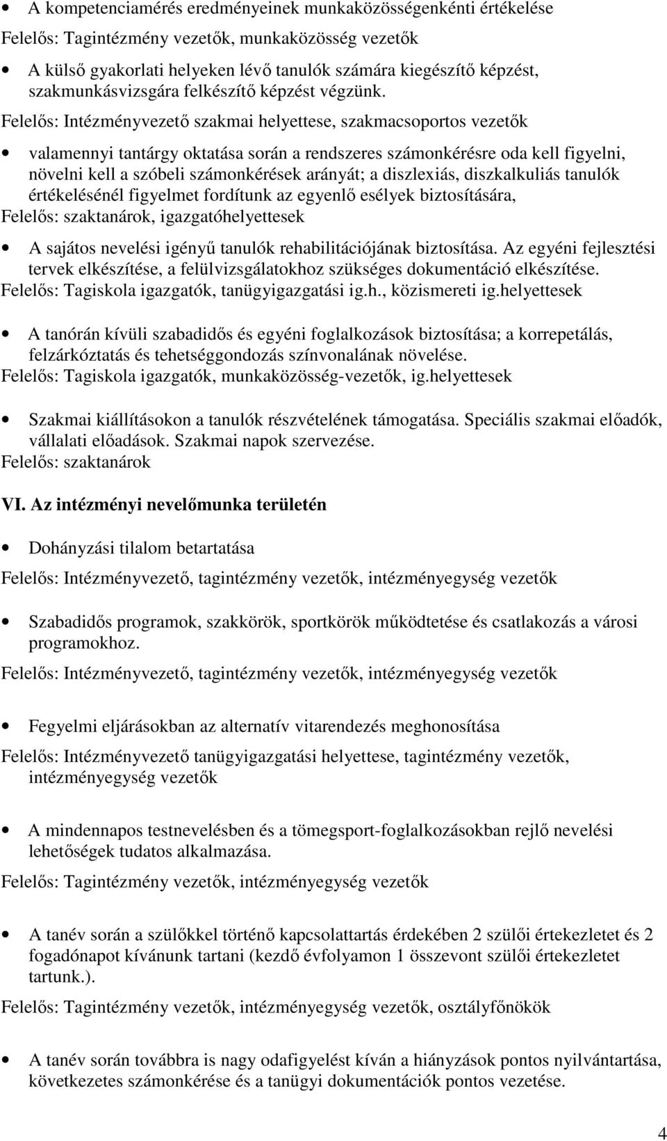 Felelős: Intézményvezető szakmai helyettese, szakmacsoportos vezetők valamennyi tantárgy oktatása során a rendszeres számonkérésre oda kell figyelni, növelni kell a szóbeli számonkérések arányát; a