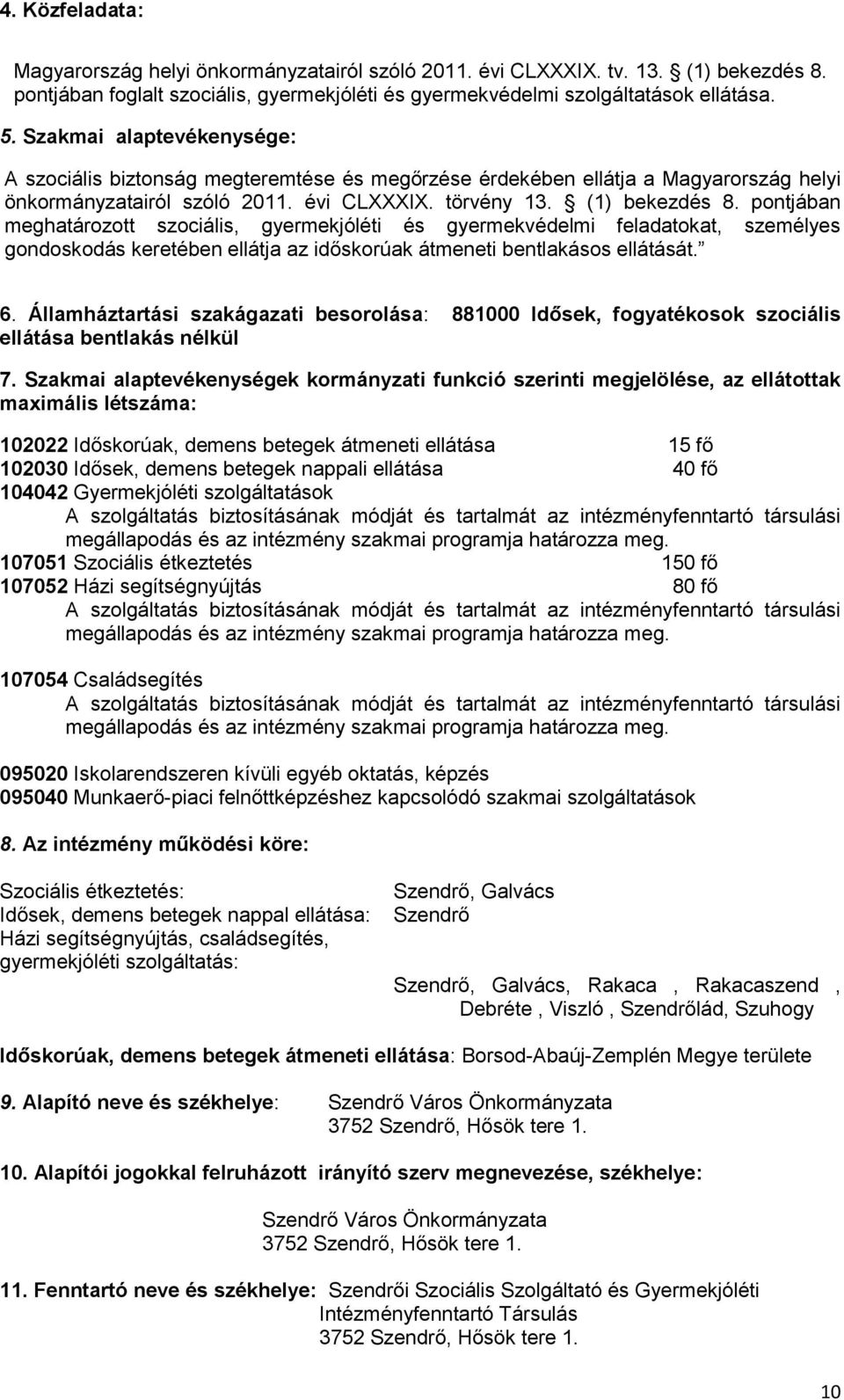 pontjában meghatározott szociális, gyermekjóléti és gyermekvédelmi feladatokat, személyes gondoskodás keretében ellátja az időskorúak átmeneti bentlakásos ellátását. 6.