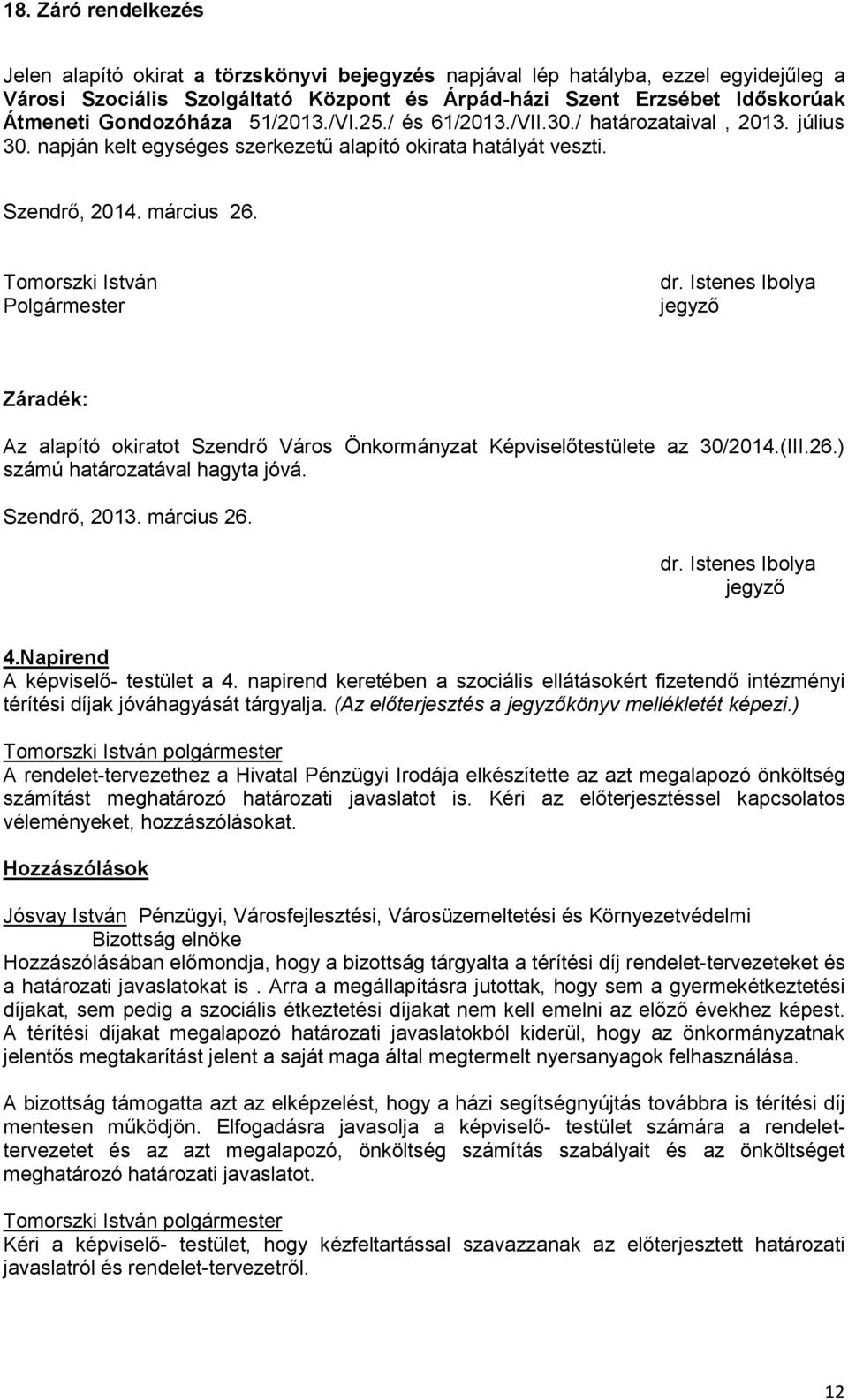 Tomorszki István Polgármester dr. Istenes Ibolya jegyző Záradék: Az alapító okiratot Szendrő Város Önkormányzat Képviselőtestülete az 30/2014.(III.26.) számú határozatával hagyta jóvá. Szendrő, 2013.