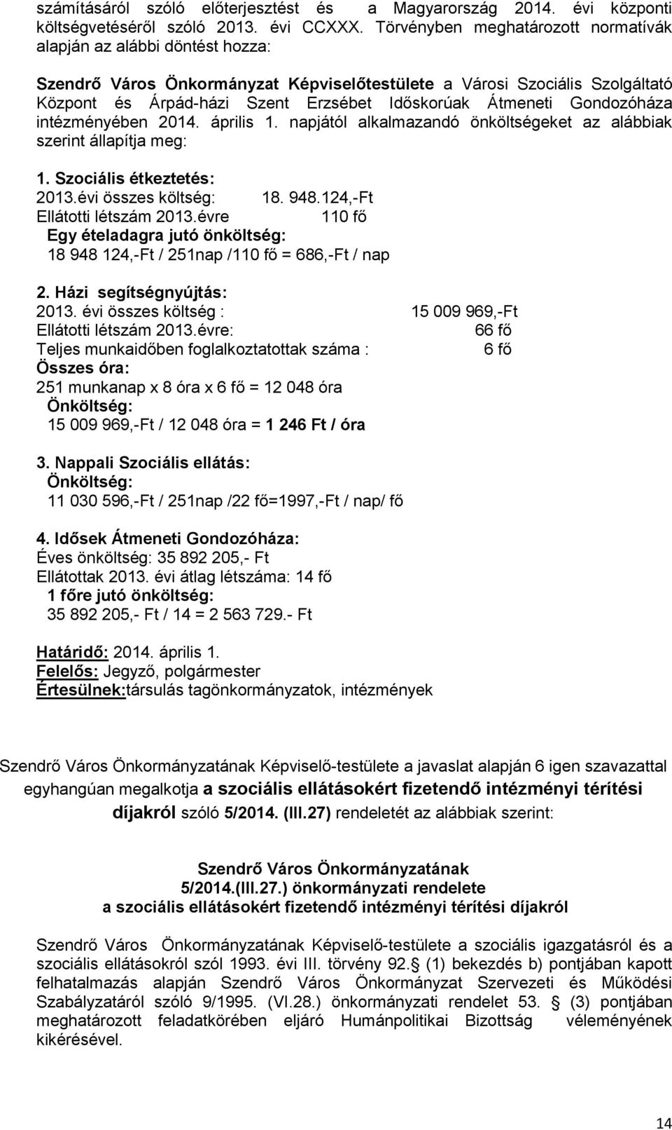 Átmeneti Gondozóháza intézményében 2014. április 1. napjától alkalmazandó önköltségeket az alábbiak szerint állapítja meg: 1. Szociális étkeztetés: 2013.évi összes költség: 18. 948.